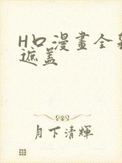 H口漫画全彩无遮盖