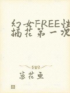 幻女FREE性摘花第一次