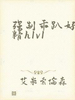 强制乖趴好灌浓精h1v1