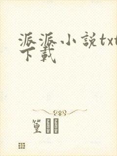 派派小说txt下载