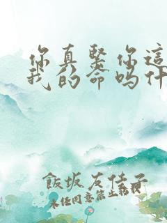 你真紧你这是要我的命吗什么意思