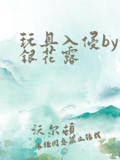 玩具入侵by金银花露