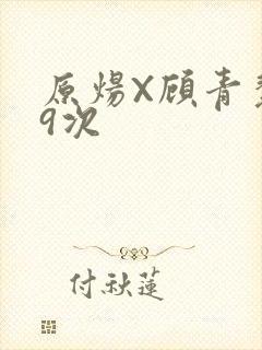 原炀X顾青裴车9次