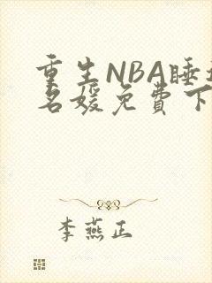 重生NBA睡遍名媛免费下载