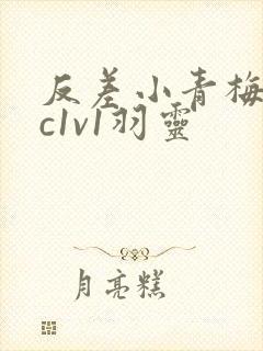 反差小青梅不经c1v1羽灵