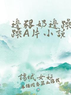 边啃奶边躁狠狠躁A片小说