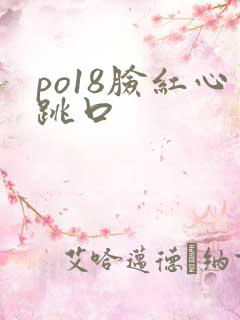po18脸红心跳口