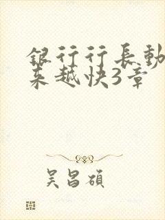 银行行长动作越来越快3章