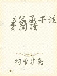 《父承子液》免费阅读