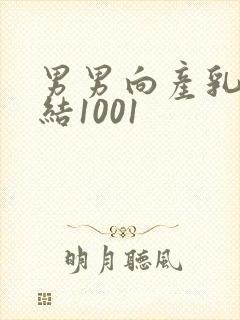 男男向产乳文小结1001