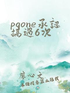 pgone承认搞过6次