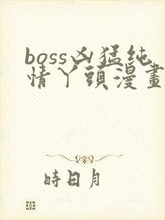 boss凶猛纯情丫头漫画免费