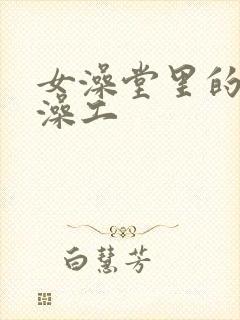 女澡堂里的男搓澡工