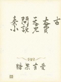 秦问天太古神王小说免费