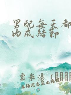 男配每天都在体内成结节