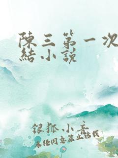陈三第一次干白结小说