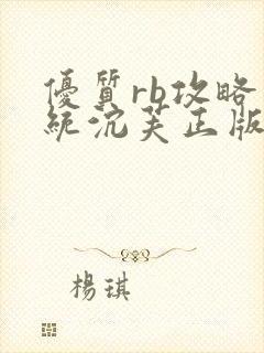 优质rb攻略系统沉芙正版