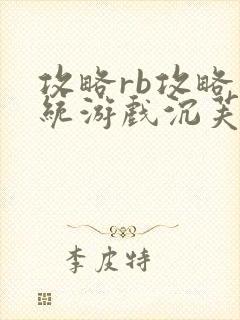 攻略rb攻略系统游戏沉芙原文