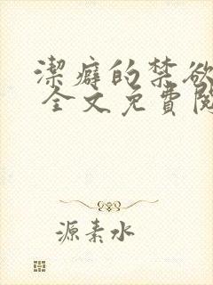 洁癖的禁欲医生 全文免费阅读