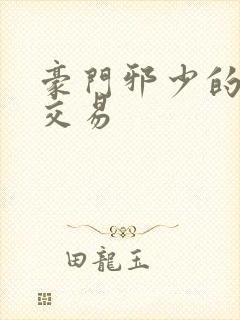 豪门邪少的野蛮交易