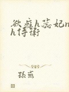 欲瘾h蕊妃nph侍卫