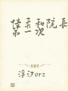 佳柔和院长公的第一次