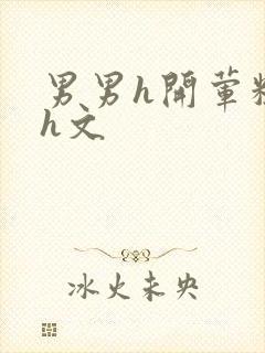 男男h开荤粗肉h文