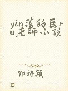 yin荡的巨ru老师小说