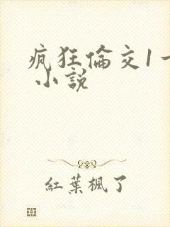 疯狂伦交1一6 小说