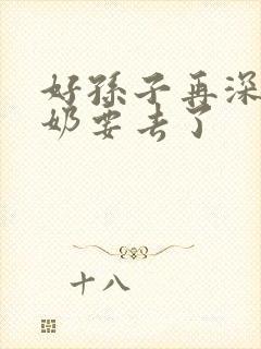 好孙子再深点奶奶要去了