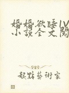 婚婚欲睡1V1小说全文阅读