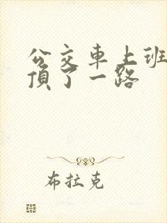 公交车上班路被顶了一路