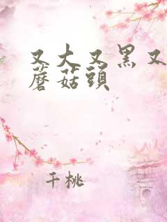 又大又黑又长的蘑菇头