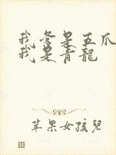 我爹是五爪金龙我是青龙