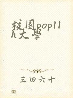 校园pop11h大学