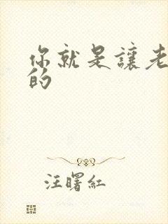 你就是让老子日的