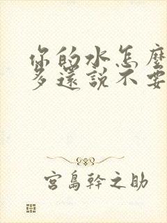 你的水怎么那么多还说不要