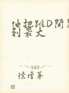 他把跳D开关开到最大