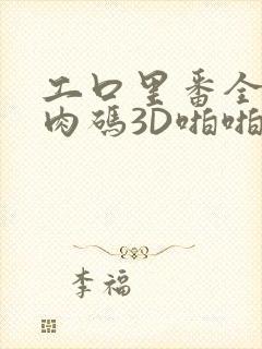 工口里番全彩无肉码3D啪啪
