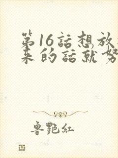 第16话想放进来的话就努力吧土豪