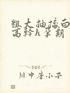 粗大抽搐白浊h高干h孕期