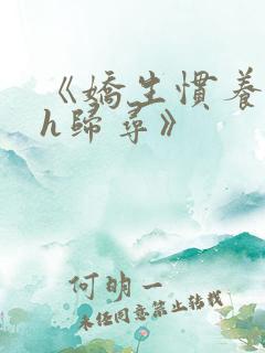 《娇生惯养4ph归寻》