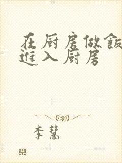 在厨房做饭突然进入厨房