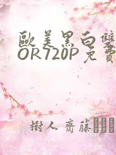 欧美黑白双插OOR720P免费