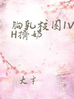 胸乳校园1V1H挤奶