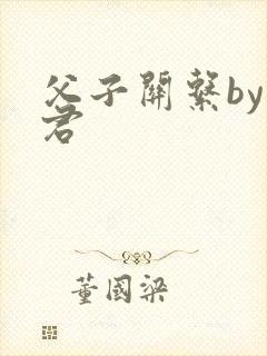 父子关系by帝君