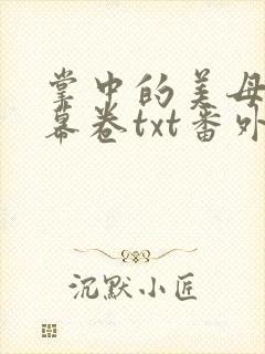 掌中的美母版主幕卷txt番外