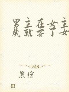 男主在女主十四岁就要了女主