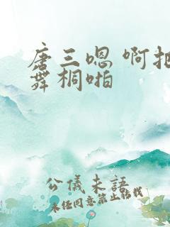 唐三嗯 啊把唐舞桐啪