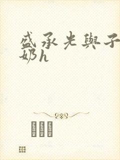 盛承光与子时吃奶h